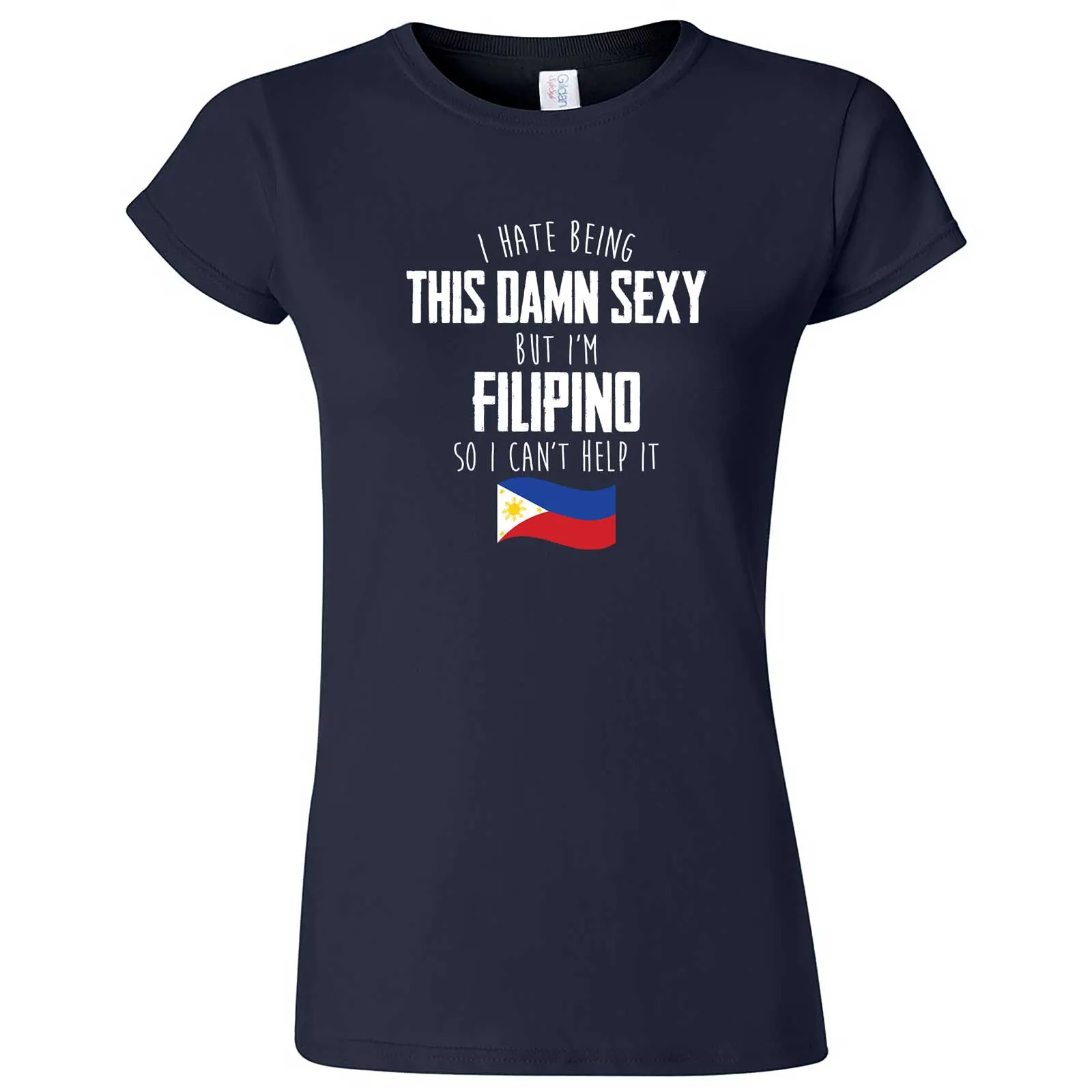 "I Hate Being This Damn Sexy But I'm Filipino So I Can't Help It" women's t-shirt