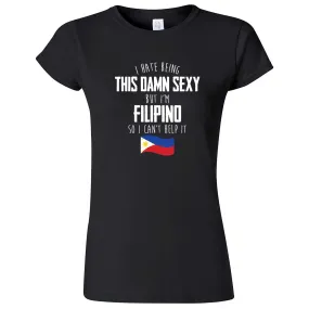 "I Hate Being This Damn Sexy But I'm Filipino So I Can't Help It" women's t-shirt