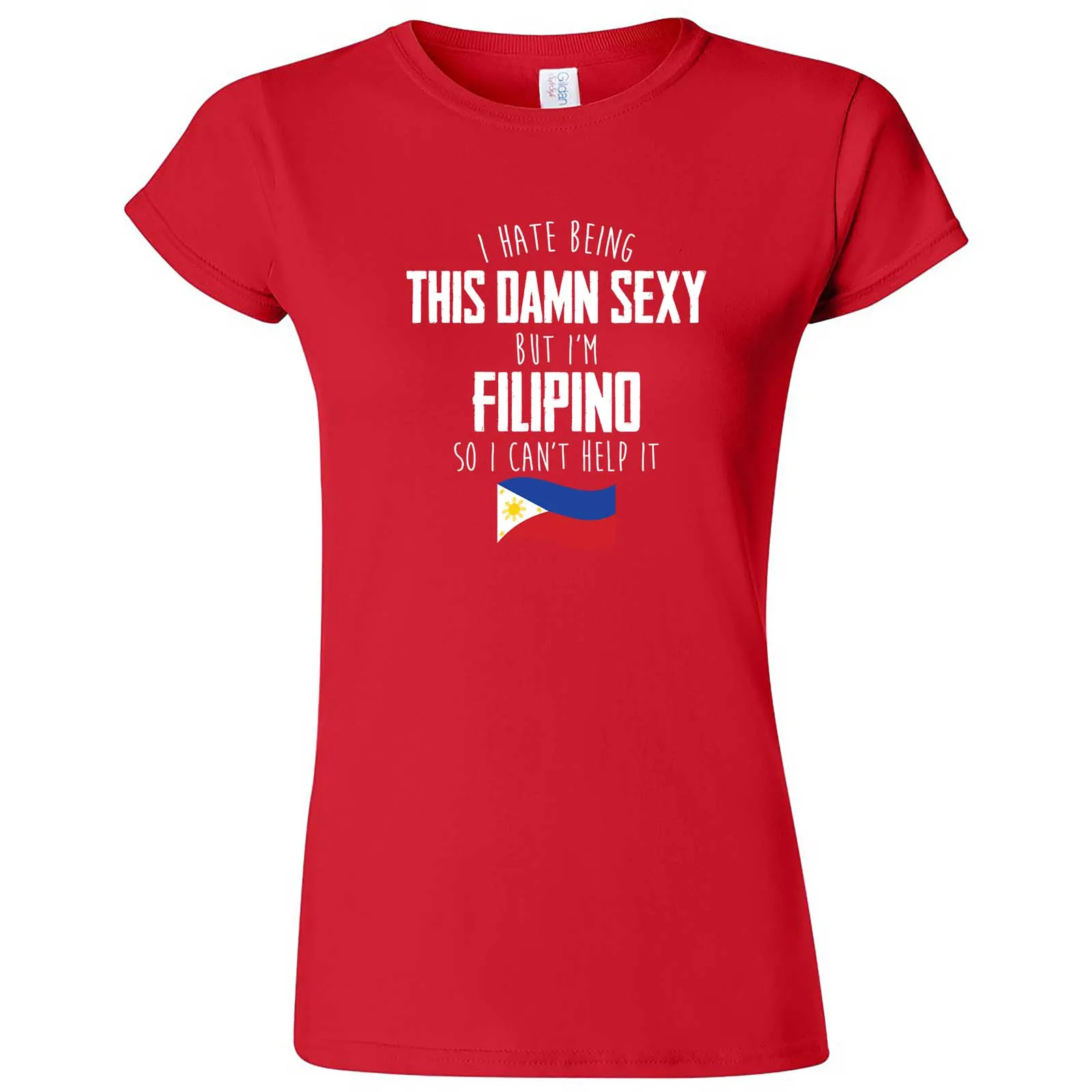 "I Hate Being This Damn Sexy But I'm Filipino So I Can't Help It" women's t-shirt