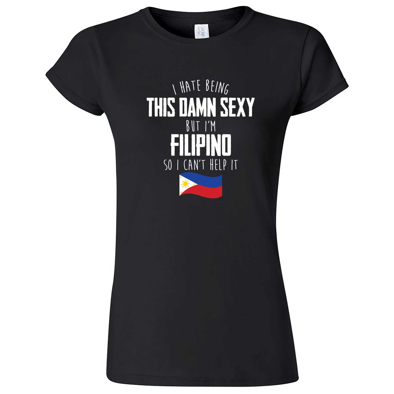 "I Hate Being This Damn Sexy But I'm Filipino So I Can't Help It" women's t-shirt