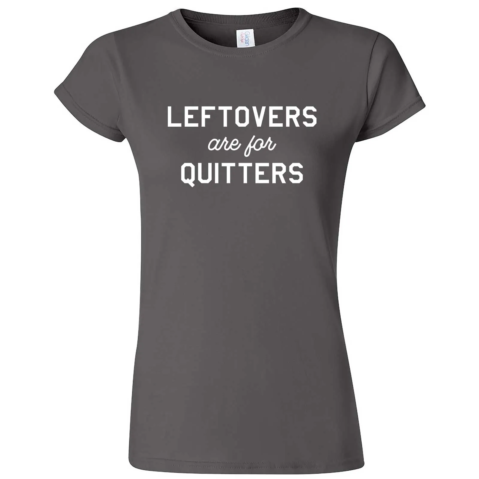 "Leftovers Are For Quitters" women's t-shirt