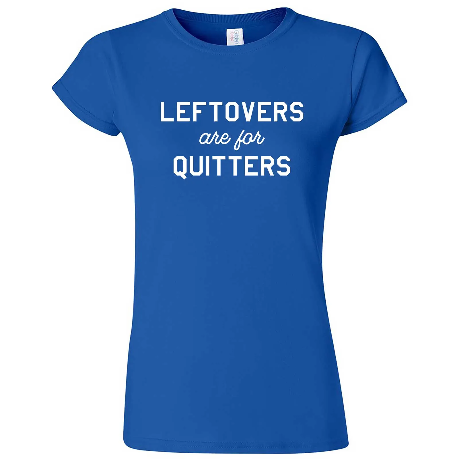 "Leftovers Are For Quitters" women's t-shirt