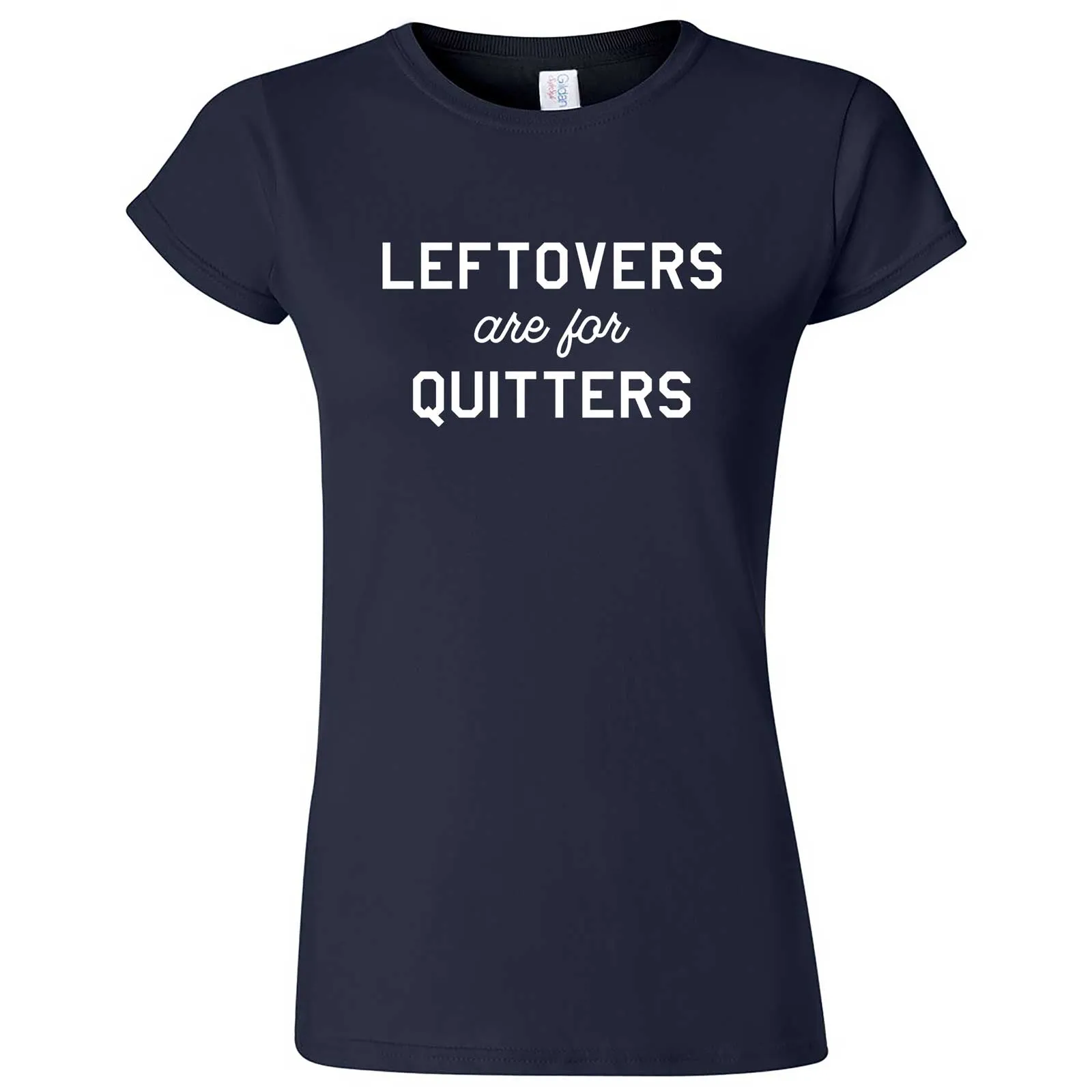 "Leftovers Are For Quitters" women's t-shirt