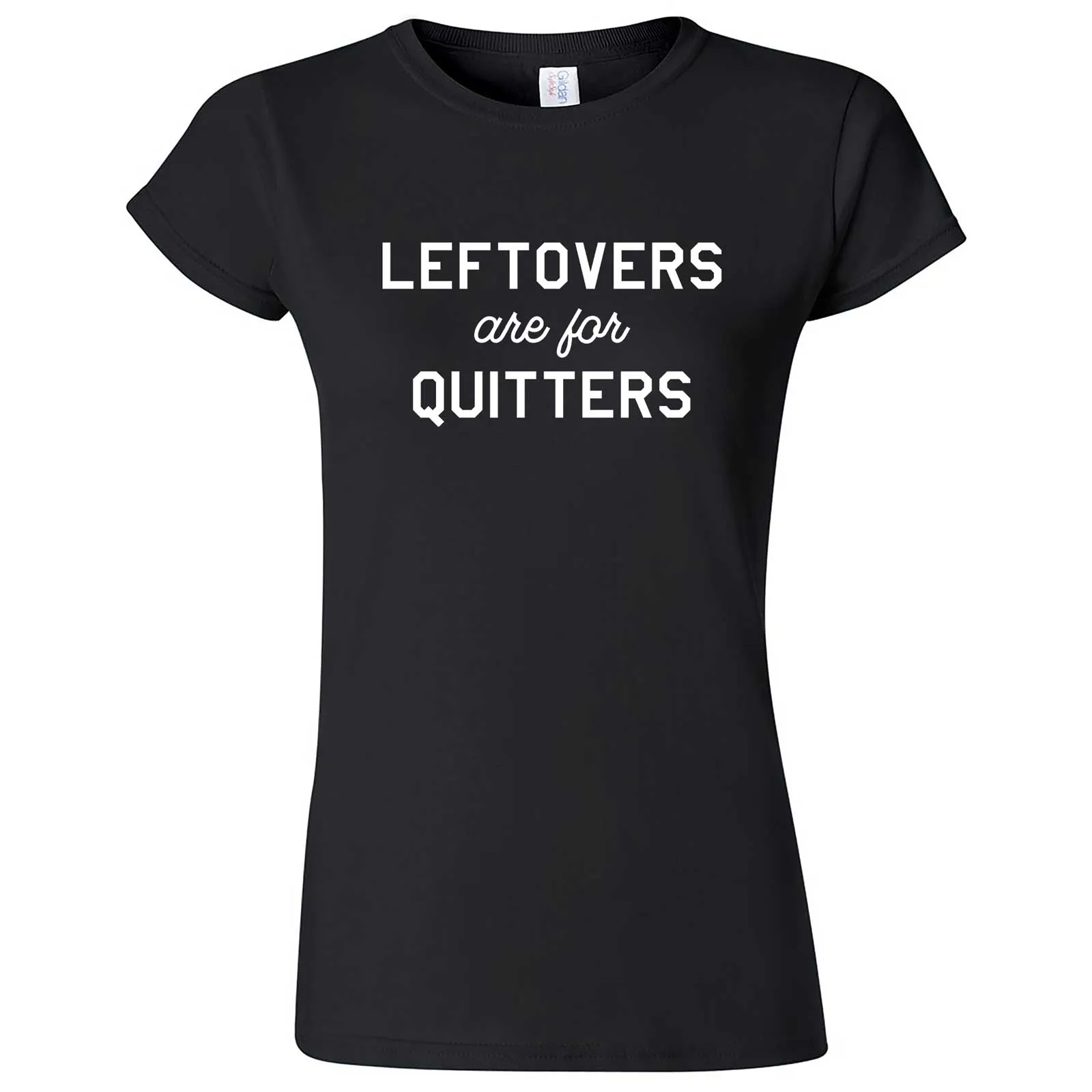 "Leftovers Are For Quitters" women's t-shirt